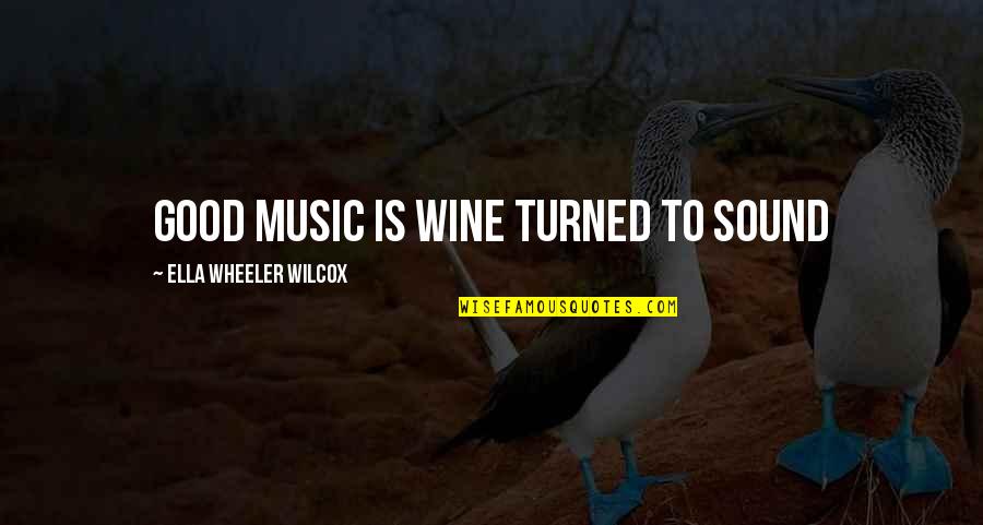 Wheeler Quotes By Ella Wheeler Wilcox: Good music is wine turned to sound