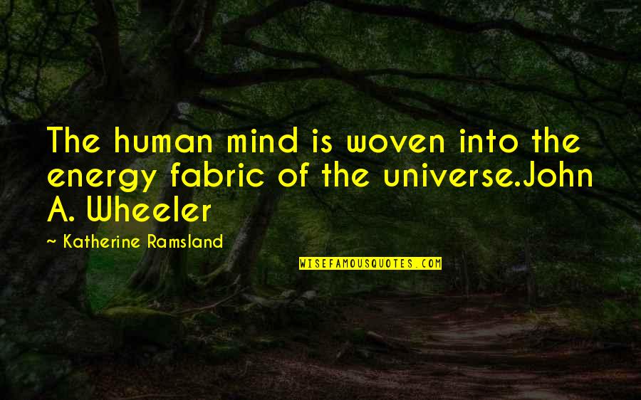 Wheeler Quotes By Katherine Ramsland: The human mind is woven into the energy