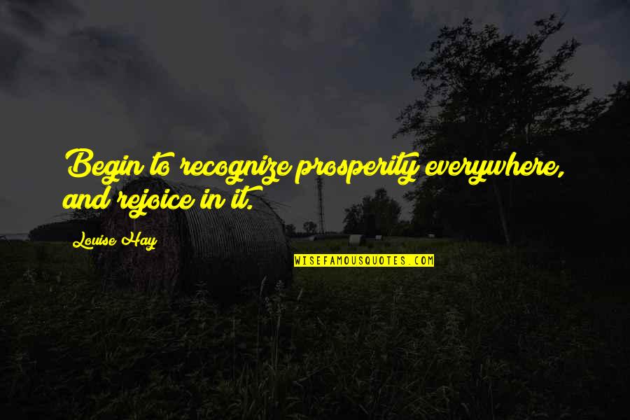Wheelhouse Salon Quotes By Louise Hay: Begin to recognize prosperity everywhere, and rejoice in