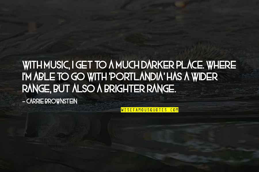 Wheelie Bar Quotes By Carrie Brownstein: With music, I get to a much darker