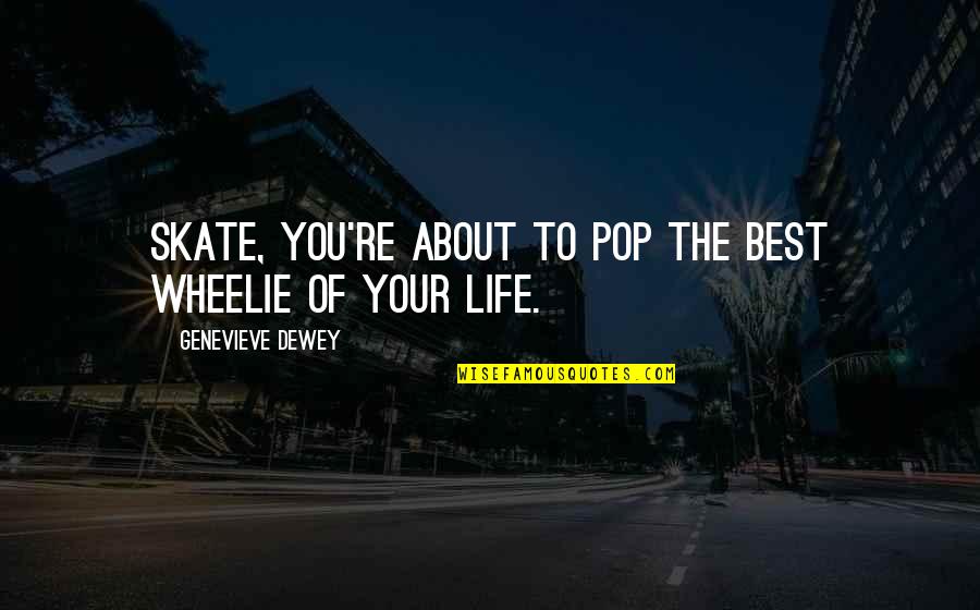 Wheelie Quotes By Genevieve Dewey: Skate, you're about to pop the best wheelie