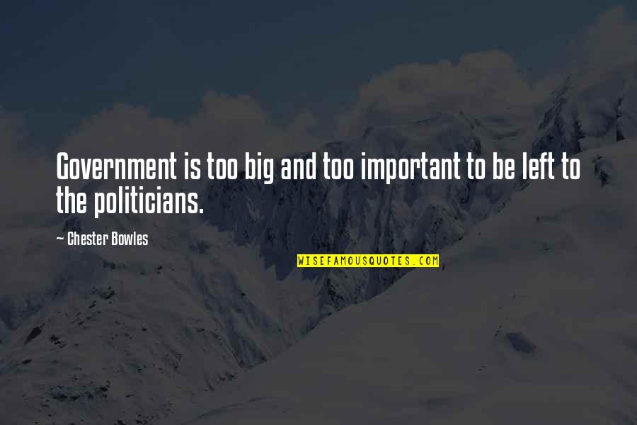 Wheelie Shoes Quotes By Chester Bowles: Government is too big and too important to