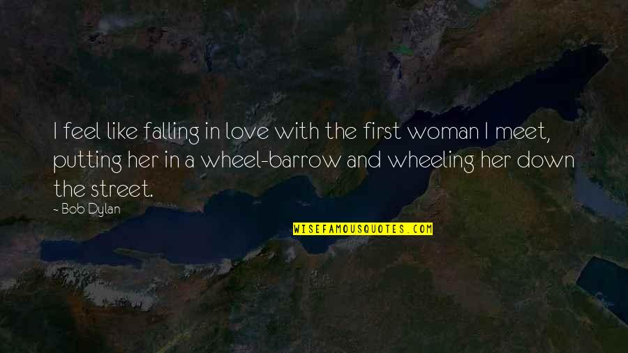 Wheeling Quotes By Bob Dylan: I feel like falling in love with the Wheeling Quotes By Bob Dylan: I feel like falling in love with the