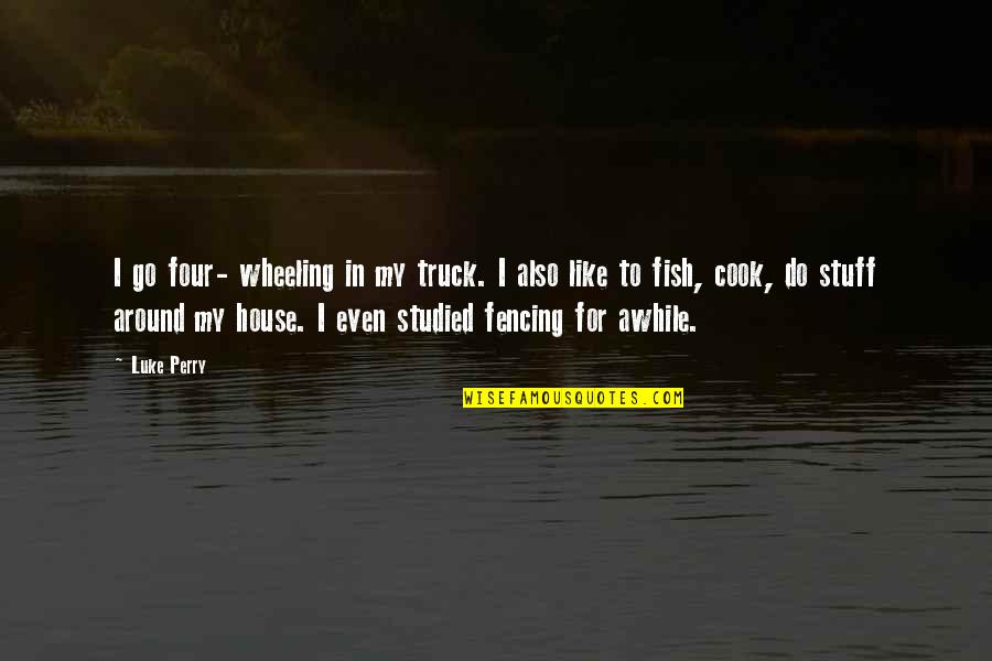 Wheeling Quotes By Luke Perry: I go four- wheeling in my truck. I Wheeling Quotes By Luke Perry: I go four- wheeling in my truck. I
