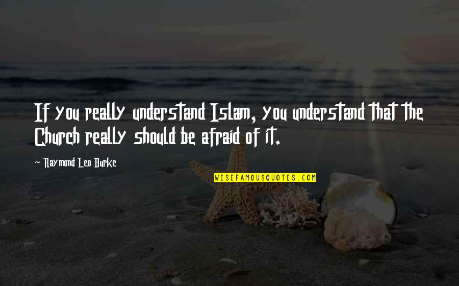 Wheeling Quotes By Raymond Leo Burke: If you really understand Islam, you understand that Wheeling Quotes By Raymond Leo Burke: If you really understand Islam, you understand that