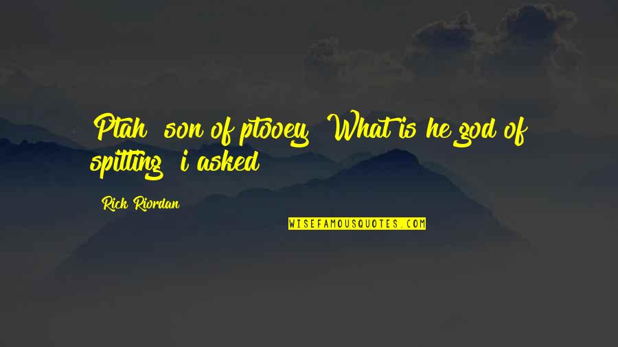 Wheeling Quotes By Rick Riordan: Ptah? son of ptooey? What is he god Wheeling Quotes By Rick Riordan: Ptah? son of ptooey? What is he god