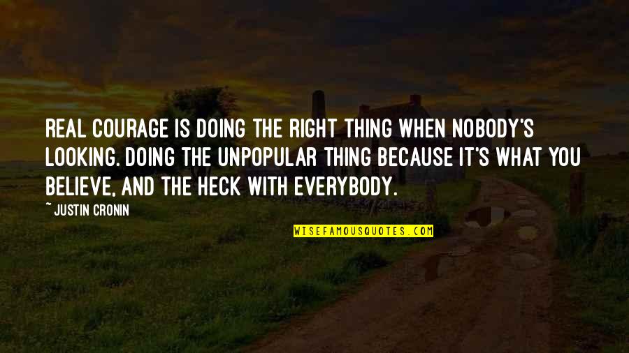 Wheels Of Justice Turn Slowly Quotes By Justin Cronin: Real courage is doing the right thing when Wheels Of Justice Turn Slowly Quotes By Justin Cronin: Real courage is doing the right thing when