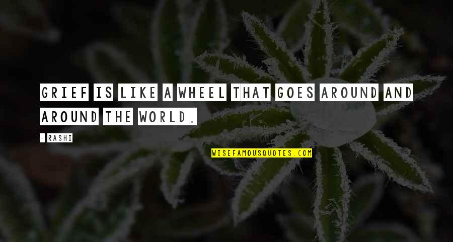 Wheels Of The World Quotes By Rashi: Grief is like a wheel that goes around