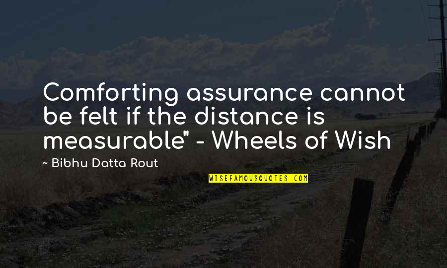 Wheels Of Wish Quotes By Bibhu Datta Rout: Comforting assurance cannot be felt if the distance