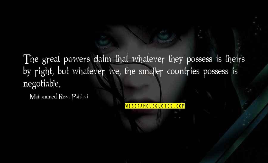 Wheels Of Wish Quotes By Mohammed Reza Pahlavi: The great powers claim that whatever they possess