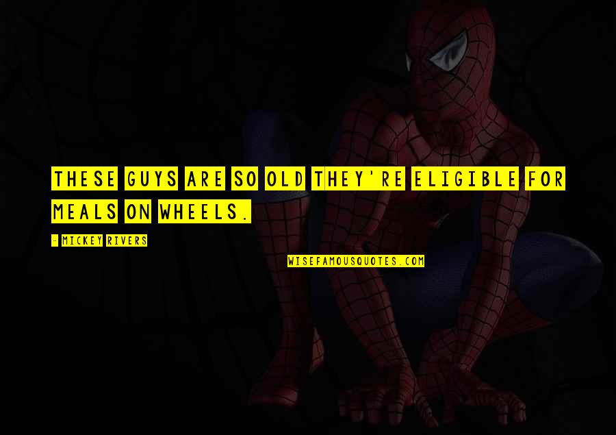 Wheels On Meals Quotes By Mickey Rivers: These guys are so old they're eligible for