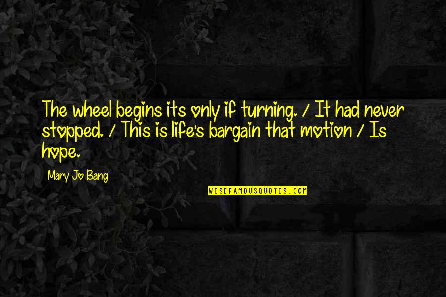 Wheels Turning Quotes By Mary Jo Bang: The wheel begins its only if turning. /