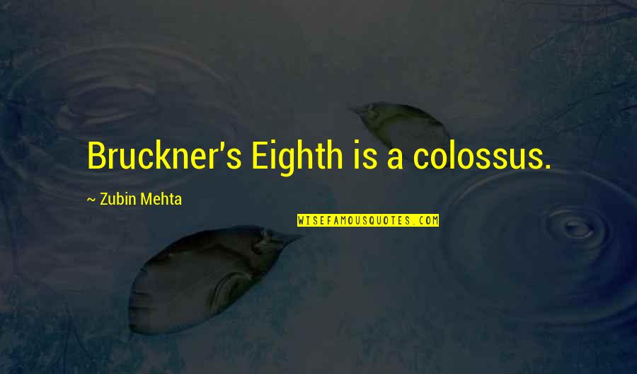 Wheelsdrive Quotes By Zubin Mehta: Bruckner's Eighth is a colossus.