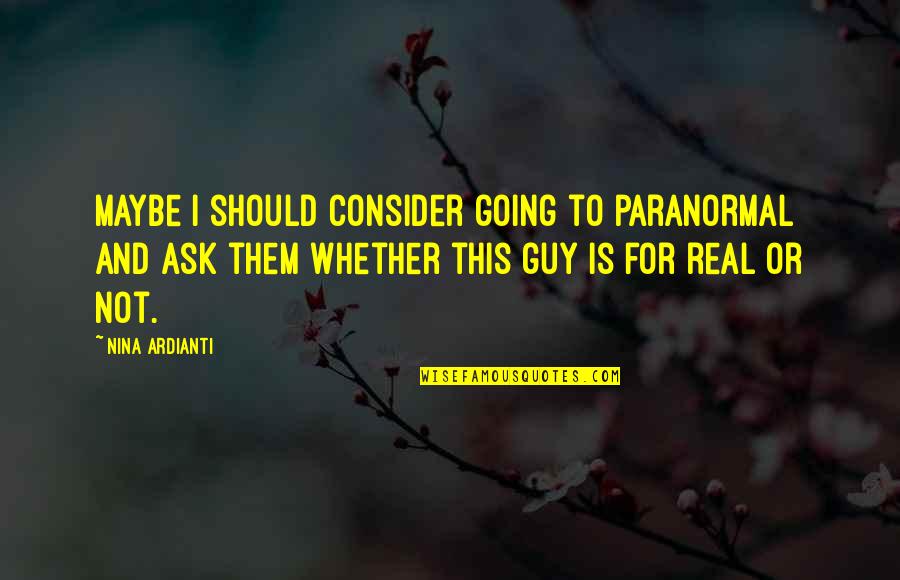 Wheely Games Quotes By Nina Ardianti: Maybe I should consider going to paranormal and Wheely Games Quotes By Nina Ardianti: Maybe I should consider going to paranormal and