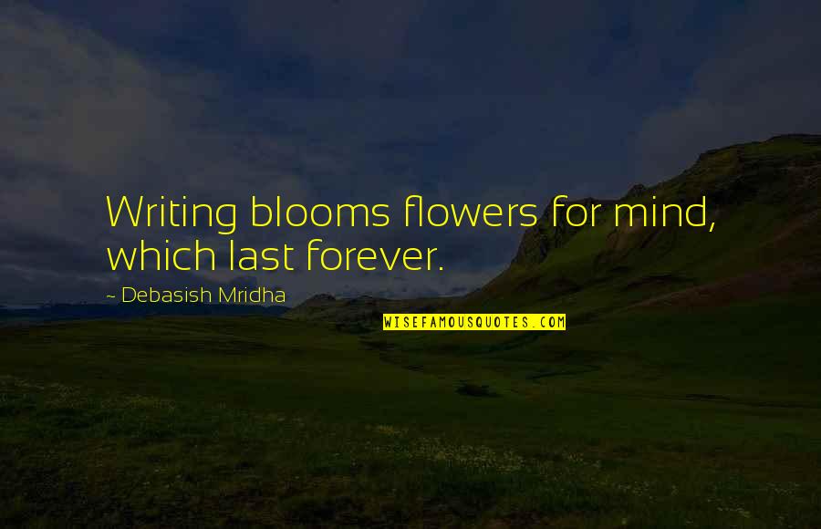 Wheen's Quotes By Debasish Mridha: Writing blooms flowers for mind, which last forever.
