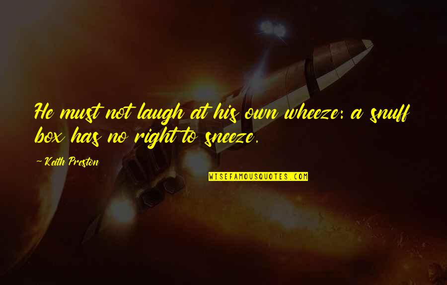 Wheeze Laugh Quotes By Keith Preston: He must not laugh at his own wheeze: