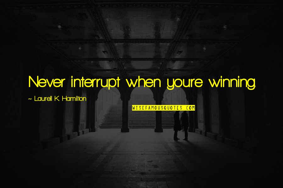 Wheeze Sound Quotes By Laurell K. Hamilton: Never interrupt when you're winning.
