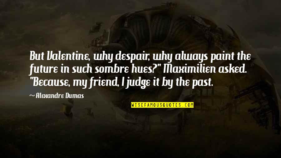 Wheezed In French Quotes By Alexandre Dumas: But Valentine, why despair, why always paint the