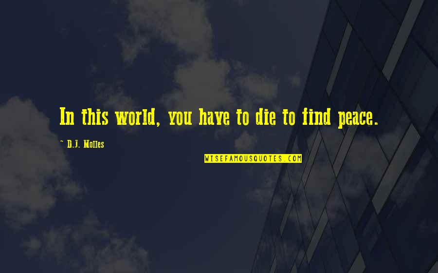 Wheezed Means Quotes By D.J. Molles: In this world, you have to die to Wheezed Means Quotes By D.J. Molles: In this world, you have to die to