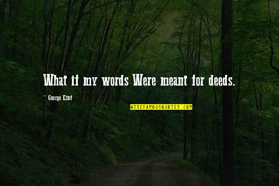 Wheezed Means Quotes By George Eliot: What if my words Were meant for deeds.