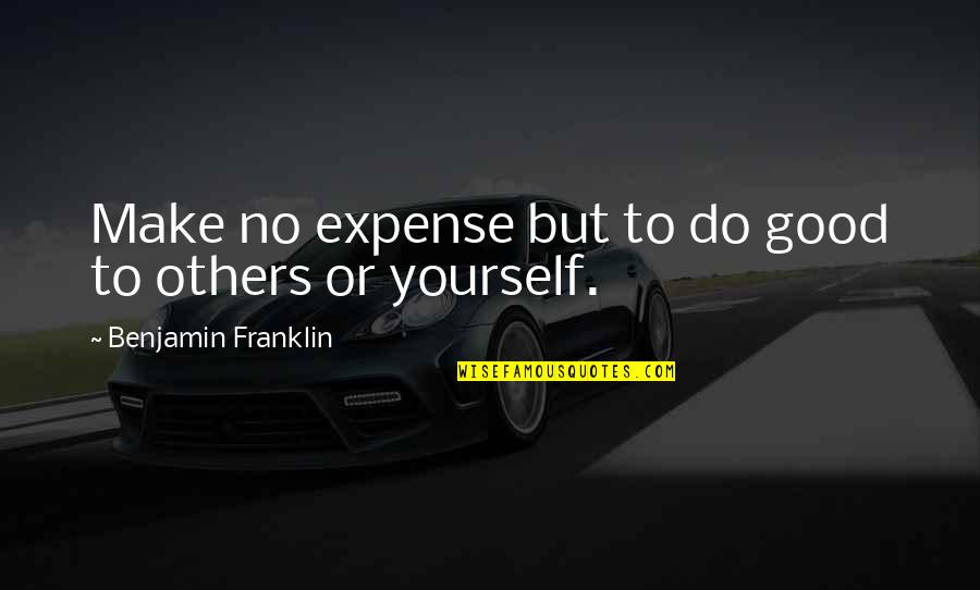 Wheezed Quotes By Benjamin Franklin: Make no expense but to do good to
