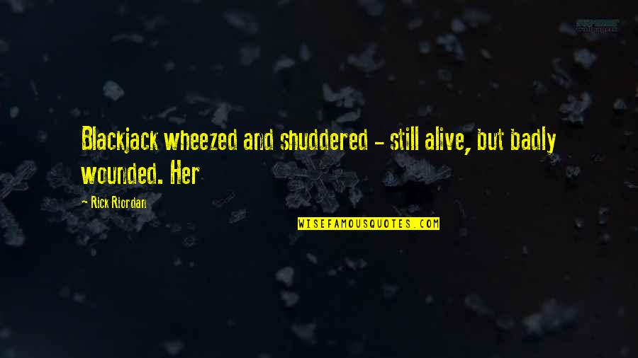 Wheezed Quotes By Rick Riordan: Blackjack wheezed and shuddered - still alive, but