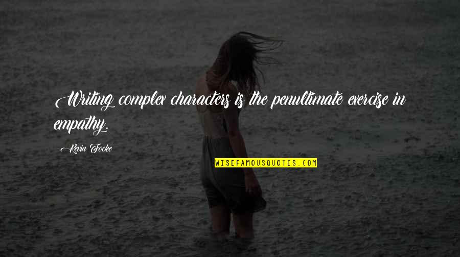 Wheezy Waiter Quotes By Kevin Focke: Writing complex characters is the penultimate exercise in