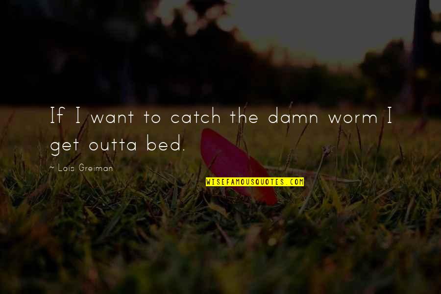 Wheezywaiter Quotes By Lois Greiman: If I want to catch the damn worm Wheezywaiter Quotes By Lois Greiman: If I want to catch the damn worm