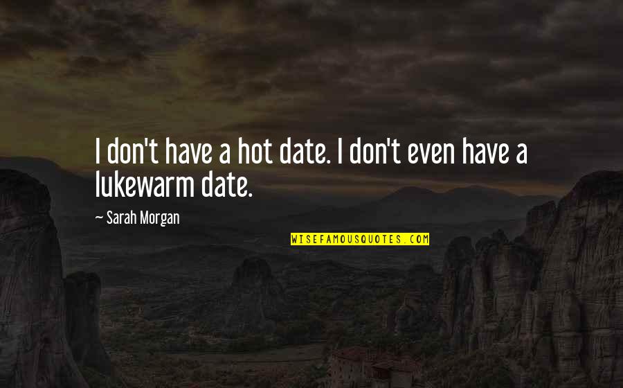 Whelan Quotes By Sarah Morgan: I don't have a hot date. I don't