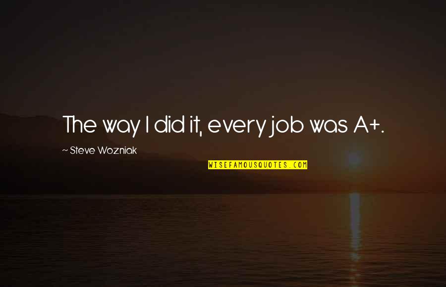 Whelan Quotes By Steve Wozniak: The way I did it, every job was