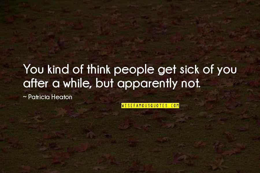Wheland Automotive Quotes By Patricia Heaton: You kind of think people get sick of