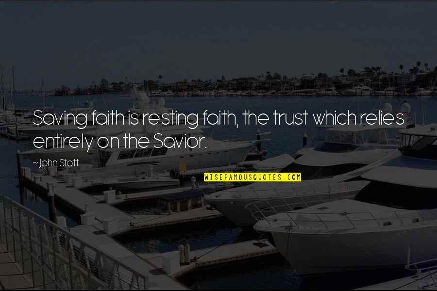 Wheland Foundry Quotes By John Stott: Saving faith is resting faith, the trust which