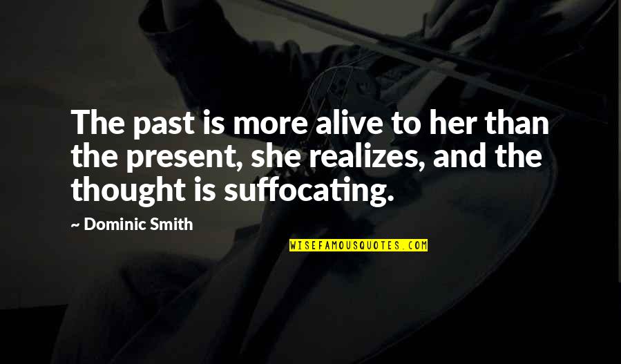 Wheldon Estates Quotes By Dominic Smith: The past is more alive to her than Wheldon Estates Quotes By Dominic Smith: The past is more alive to her than