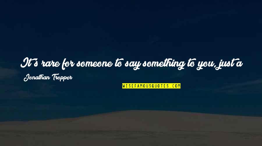 Wheless Partners Quotes By Jonathan Tropper: It's rare for someone to say something to Wheless Partners Quotes By Jonathan Tropper: It's rare for someone to say something to