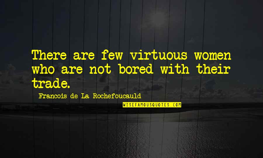 Whelk Quotes By Francois De La Rochefoucauld: There are few virtuous women who are not