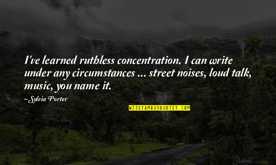 Whelk Quotes By Sylvia Porter: I've learned ruthless concentration. I can write under