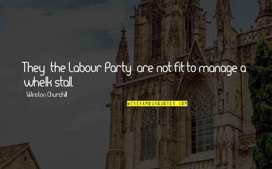Whelk Quotes By Winston Churchill: They [the Labour Party] are not fit to