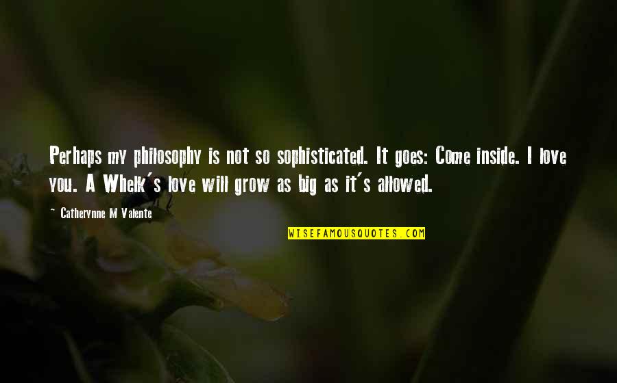 Whelk's Quotes By Catherynne M Valente: Perhaps my philosophy is not so sophisticated. It Whelk's Quotes By Catherynne M Valente: Perhaps my philosophy is not so sophisticated. It