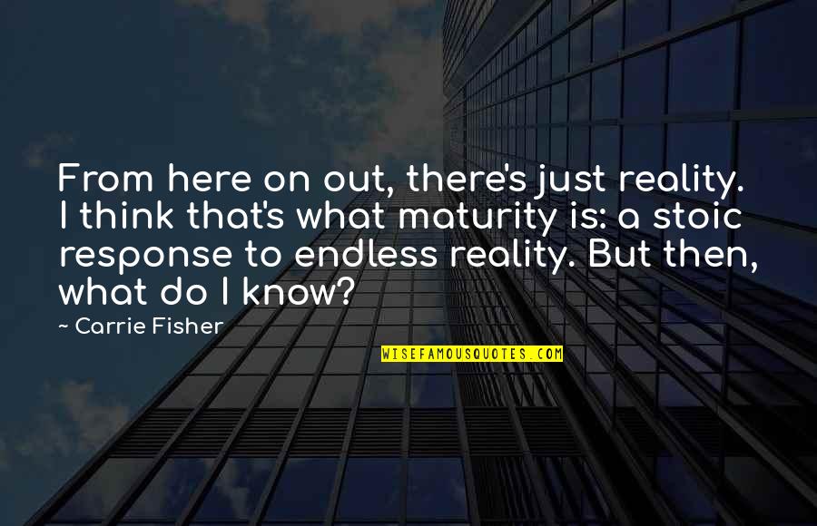 Whelming Quotes By Carrie Fisher: From here on out, there's just reality. I