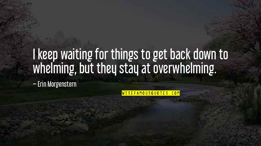 Whelming Quotes By Erin Morgenstern: I keep waiting for things to get back