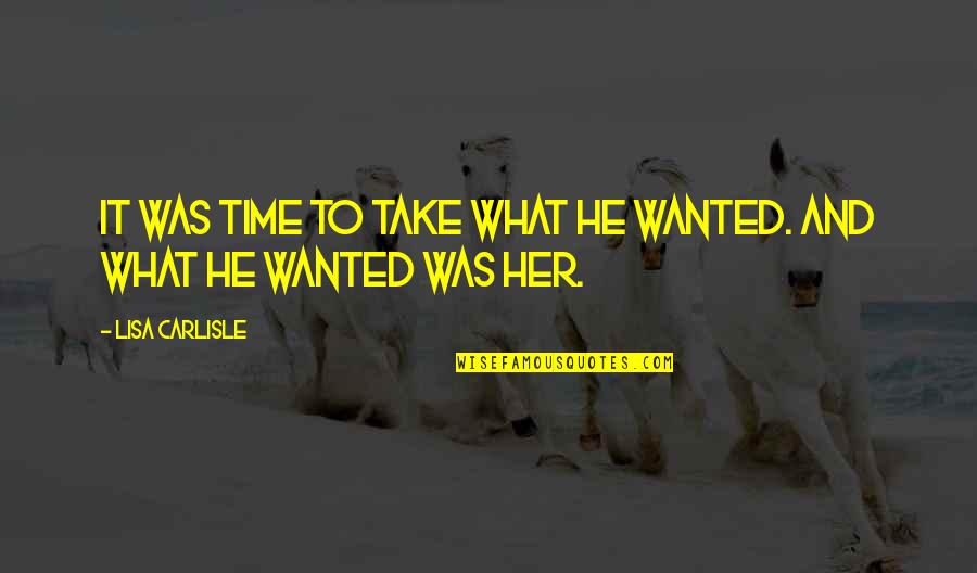 Whelming Quotes By Lisa Carlisle: It was time to take what he wanted.