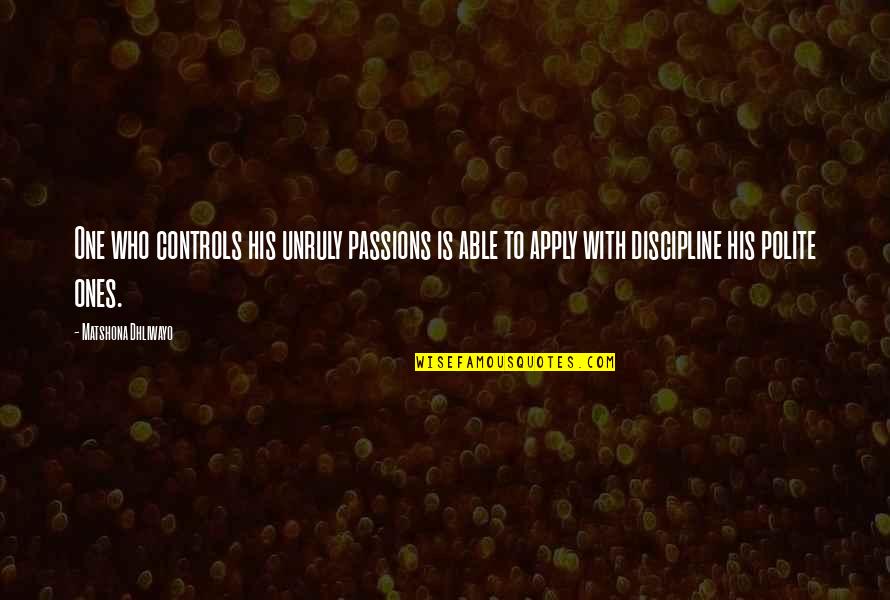 Whelming Quotes By Matshona Dhliwayo: One who controls his unruly passions is able