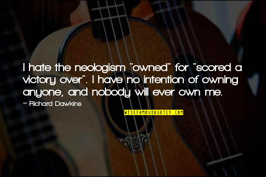 Whelmingly Quotes By Richard Dawkins: I hate the neologism "owned" for "scored a Whelmingly Quotes By Richard Dawkins: I hate the neologism "owned" for "scored a