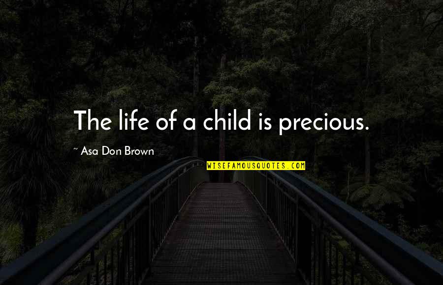 Whelton Ryan Quotes By Asa Don Brown: The life of a child is precious. Whelton Ryan Quotes By Asa Don Brown: The life of a child is precious.