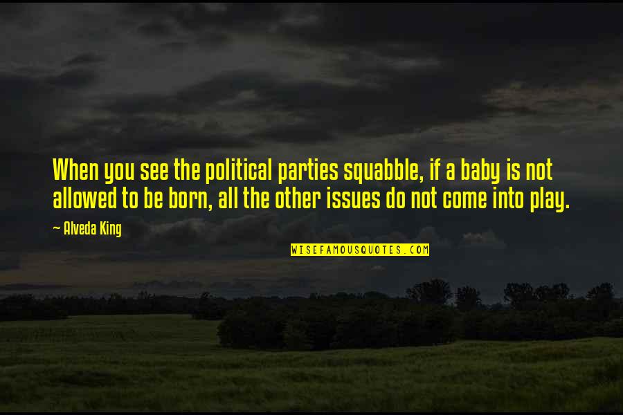 When A Baby Is Born Quotes By Alveda King: When you see the political parties squabble, if