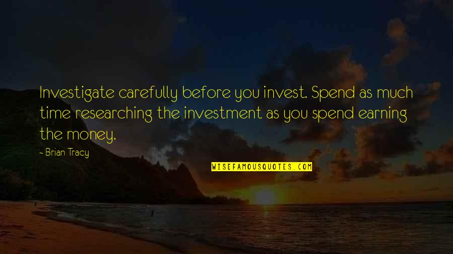 When A Boy Doesn't Like You Back Quotes By Brian Tracy: Investigate carefully before you invest. Spend as much