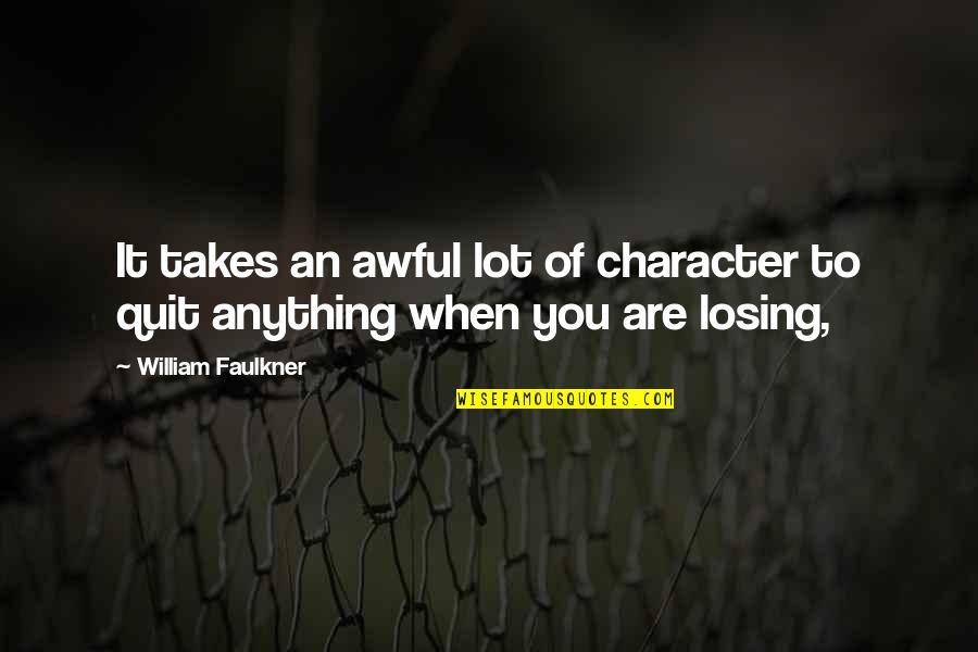 When A Brother Dies Quotes By William Faulkner: It takes an awful lot of character to When A Brother Dies Quotes By William Faulkner: It takes an awful lot of character to