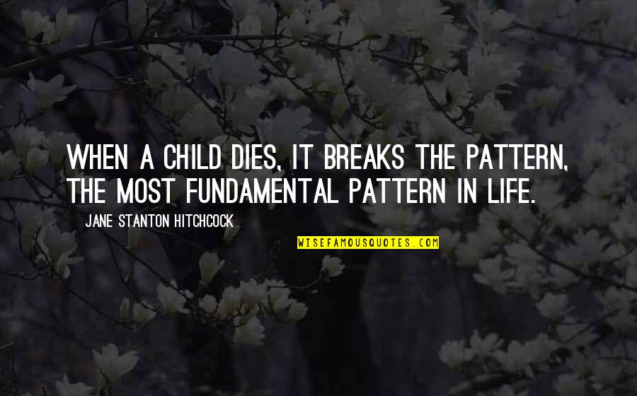 When A Child Dies Quotes By Jane Stanton Hitchcock: When a child dies, it breaks the pattern,