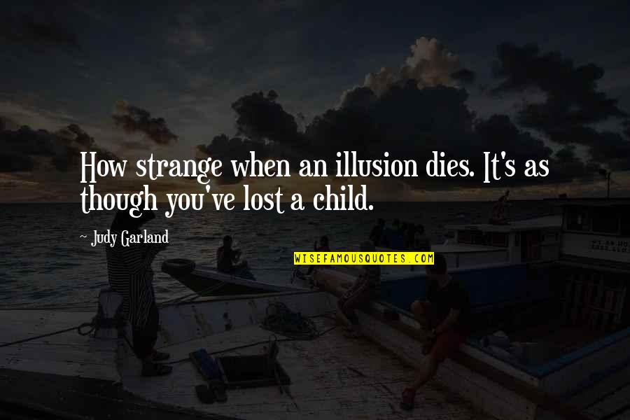 When A Child Dies Quotes By Judy Garland: How strange when an illusion dies. It's as