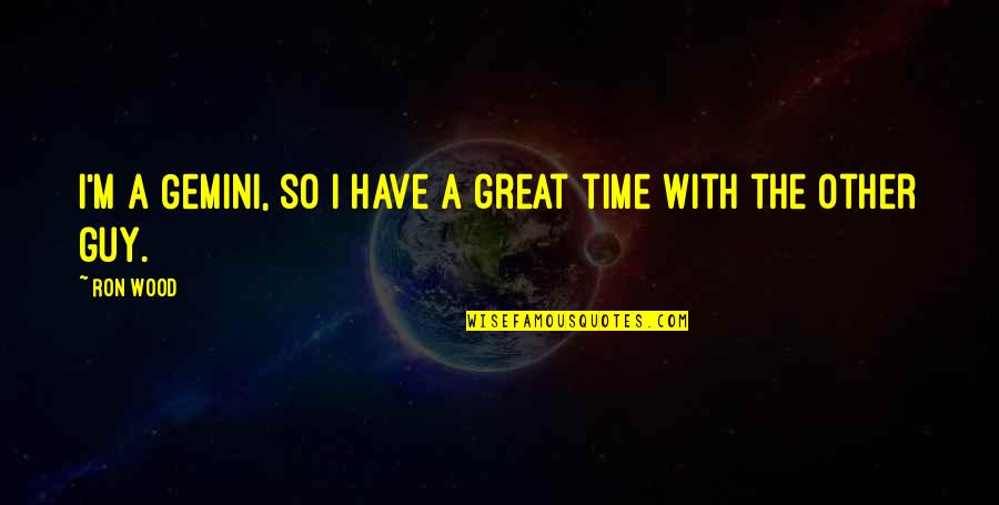 When A Girl Doesn't Care Anymore Quotes By Ron Wood: I'm a Gemini, so I have a great